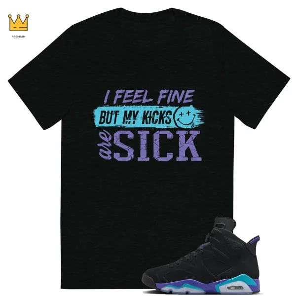 Jordan 6 Aqua Shirt Outfit Funny Sick Kicks Graphic