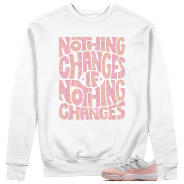 Jordan 11 Low Legend Pink Sweatshirt Nothing Changes Graphic