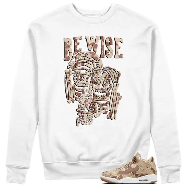 Be Wise Sweatshirt to Match Jordan 3 Desert Camo