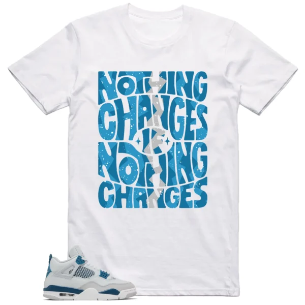 Jordan 4 Military Blue Shirt Nothing Changes Graphic