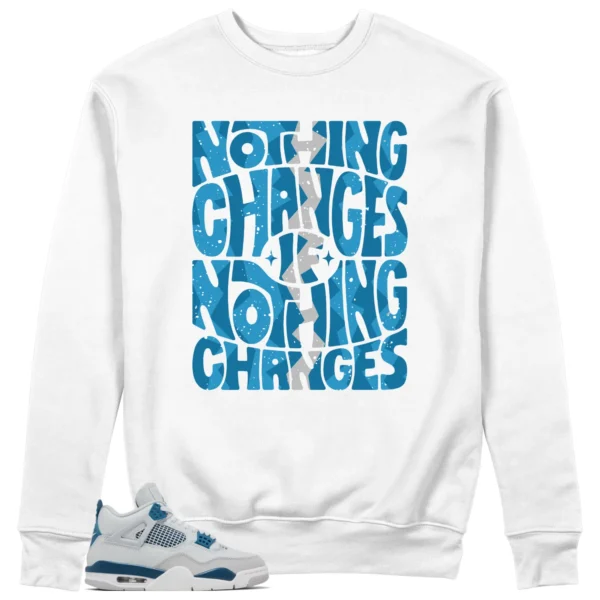 Jordan 4 Military Blue Sweatshirt Nothing Changes Graphic