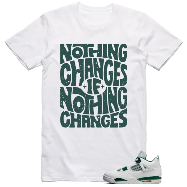 Jordan 4 Oxidized Green Shirt Nothing Changes Graphic