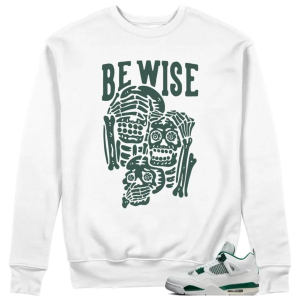 Jordan 4 Oxidized Green Sweatshirt Be Wise Graphic