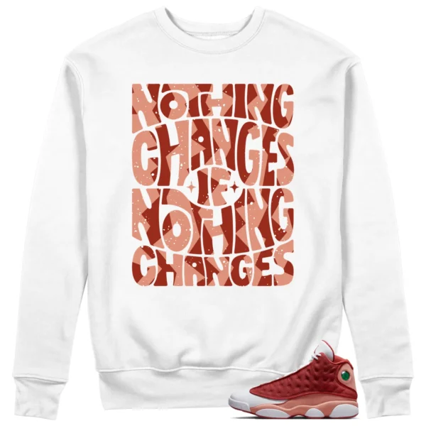 Nothing Changes Sweatshirt to Match Jordan 13 Dune Red