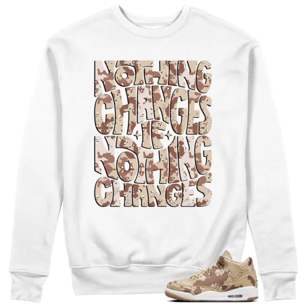 Nothing Changes Sweatshirt to Match Jordan 3 Desert Camo