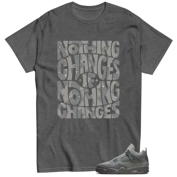 Nothing Changes Shirt to Match Jordan 4 SE Wet Cement