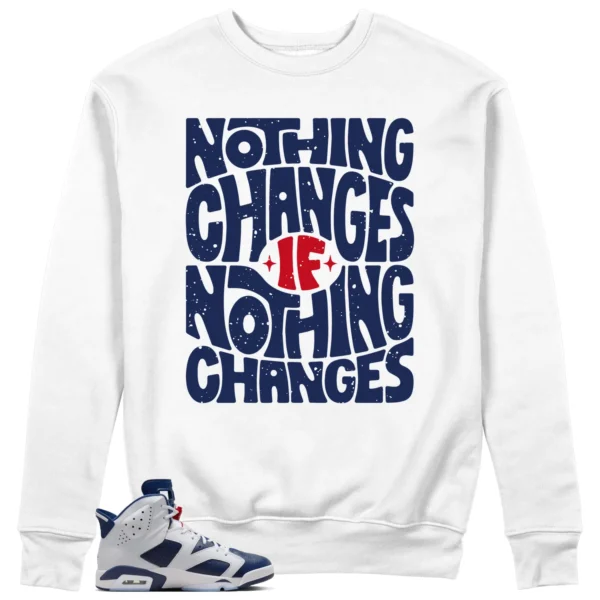 Nothing Changes Sweatshirt to Match Jordan 6 Olympic 2024