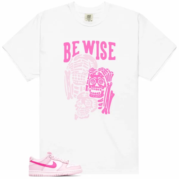 Be Wise Shirt to Match Nike Dunk Low Triple Pink