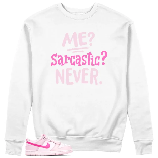 Me Sarcastic Never Sweatshirt to Match Nike Dunk Low Triple Pink