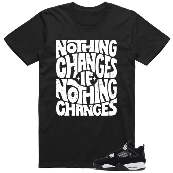 Nothing Changes Shirt to Match Air Jordan 4 White Thunder