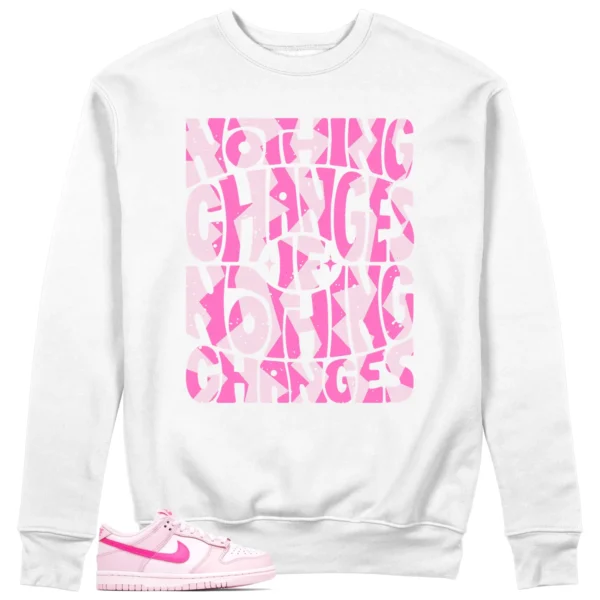 Nothing Changes Sweatshirt to Match Nike Dunk Low Triple Pink