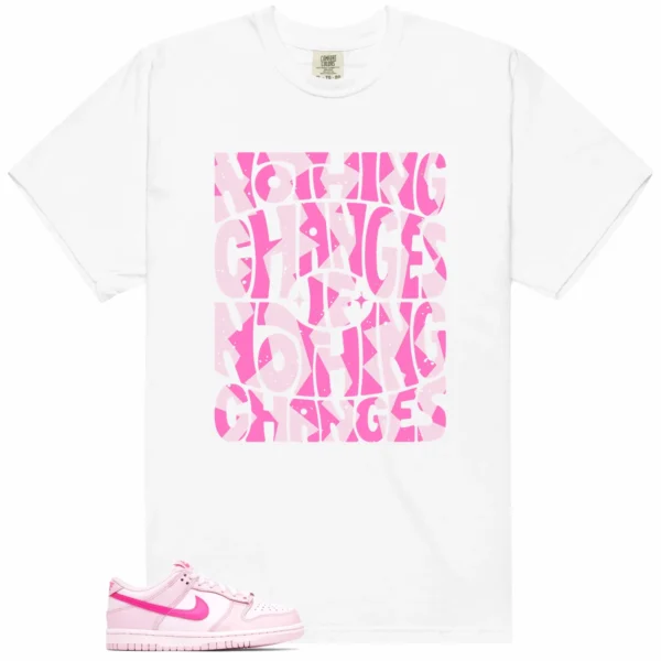 Nothing Changes Shirt to Match Nike Dunk Low Triple Pink