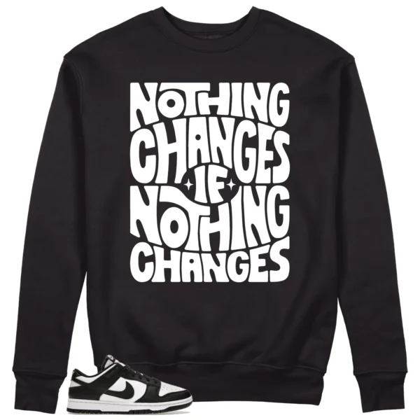 Nothing Changes Sweatshirt to Match Nike Dunk White Black Panda