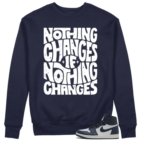 Nothing Changes Sweatshirt to Match Air Jordan 1 High OG Midnight Navy