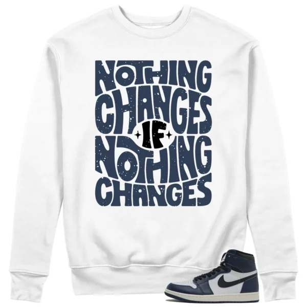 Nothing Changes Sweatshirt to Match Jordan 1 High OG Midnight Navy