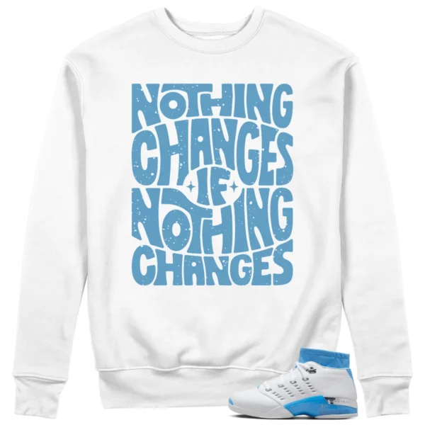 Nothing Changes Sweatshirt to Match Jordan 17 Low UNC 2024