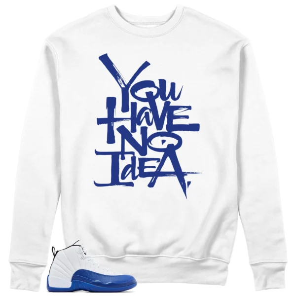 You Have No Idea Sweatshirt Match Air Jordan 12 Blueberry Outfit