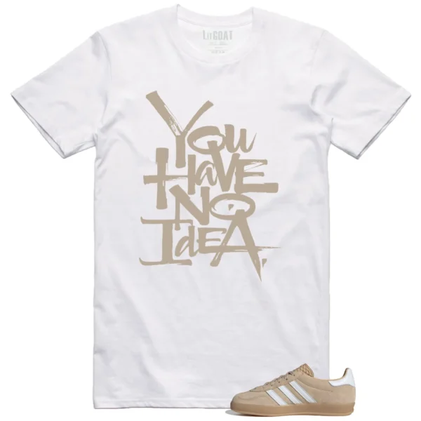 You Have No Idea Tshirt to Match Adidas gazelle Indoor Magic Beige Outfit