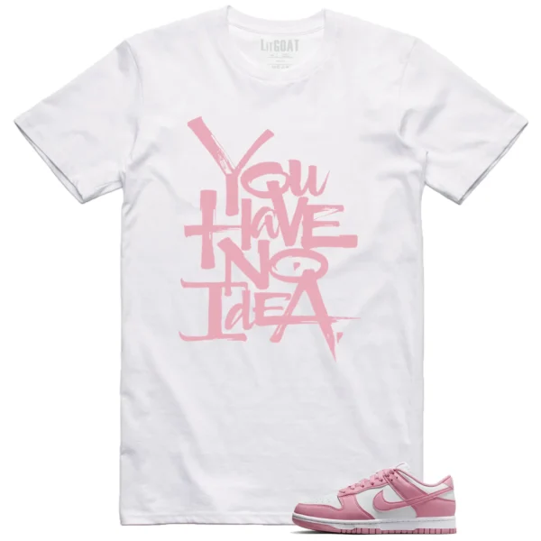 You Have No Idea Tshirt to Match Nike Dunk Low Elemental Pink Outfit