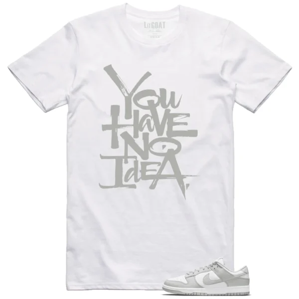 You Have No Idea Tshirt to Match Nike Dunk Low Grey Fog Outfit