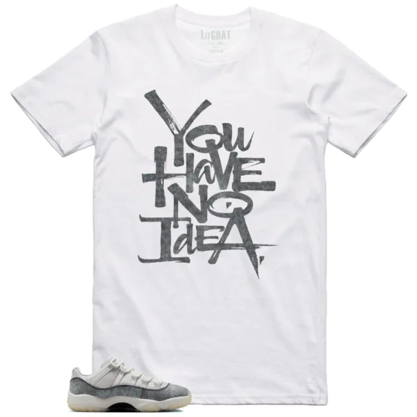 You Have No Idea Tshirt to Match Air Jordan 11 Low Year of the Snake Outfit