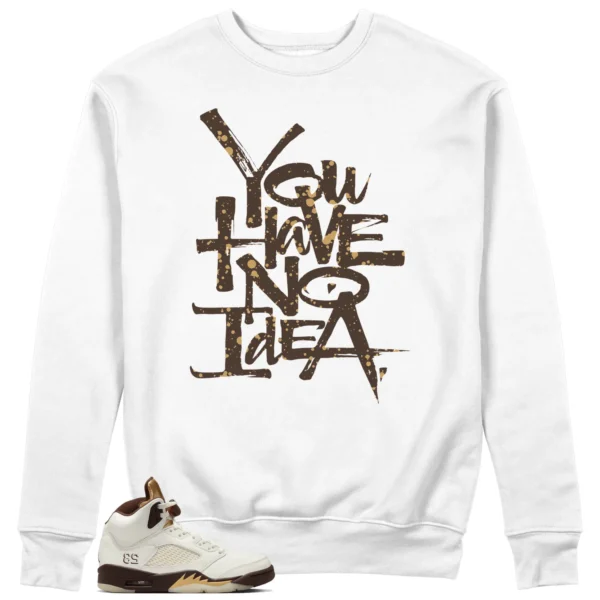 You Have No Idea Sweatshirt Match Air Jordan 5 Earth Outfit