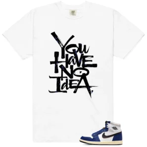 You Have No Idea Tshirt to Match Air Jordan 1 Deep Royal Blue Outfit