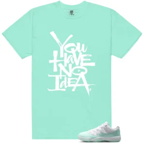 You Have No Idea Tshirt to Match Air Jordan 11 Low Igloo Outfit - Air Jordan 11 Low Igloo Matching T-Shirt
