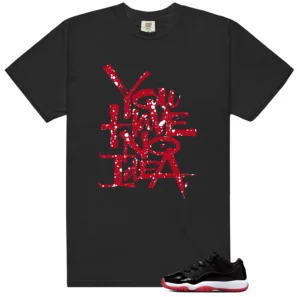 You Have No Idea Tshirt to Match Air Jordan 11 Retro Low Bred 2025 Outfit
