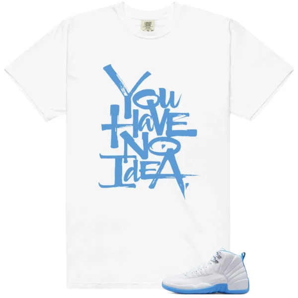 You Have No Idea Tshirt to Match Air Jordan 12 Melo Outfit