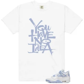 You Have No Idea Tshirt to Match Air Jordan 4 Forget Me Not Outfit