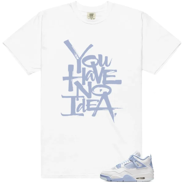 You Have No Idea Tshirt to Match Air Jordan 4 Forget Me Not Outfit