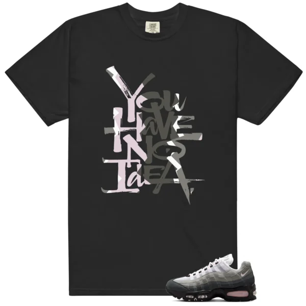 You Have No Idea Tshirt to Match Air Max 95 Pink Foam 2025 Outfit
