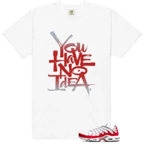 You Have No Idea Tshirt to Match Air Max Plus University Red Outfit