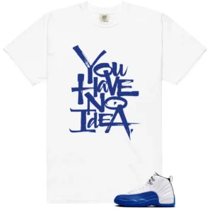 You Have No Idea Tshirt to Match Blueberry 12s Game Royal Outfit - Blueberry 12s Game Royal Matching T-Shirt