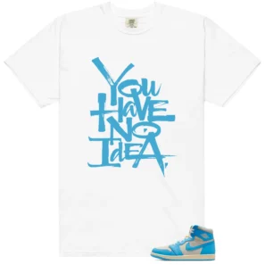 You Have No Idea Tshirt to Match Jordan 1 UNC Reimagined Outfit