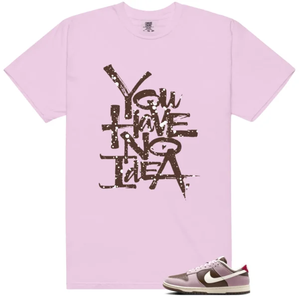 You Have No Idea Tshirt to Match Neapolitan Dunks Outfit - Neapolitan Dunks Matching T-Shirt