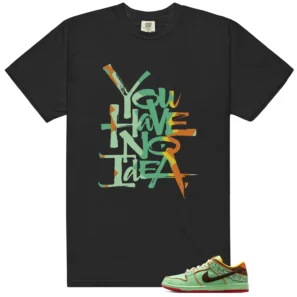 You Have No Idea Tshirt to Match Nike SB Dunk Low Tourmaline Outfit