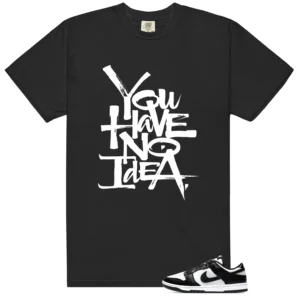 You Have No Idea Tshirt to Match Panda Dunks Outfit - Panda Dunks Matching T-Shirt