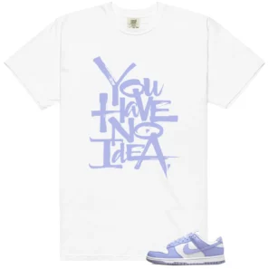 You Have No Idea Tshirt to Match Nike Dunk Low Next Nature Lilac Outfit