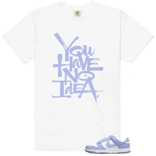 You Have No Idea Tshirt to Match Nike Dunk Low Next Nature Lilac Outfit