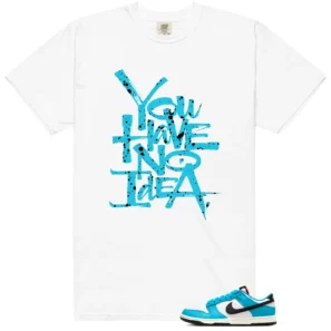 You Have No Idea Tshirt to Match Nike Dunk Next Nature N7 Dark Turquoise Outfit