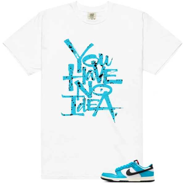 You Have No Idea Tshirt to Match Nike Dunk Next Nature N7 Dark Turquoise Outfit