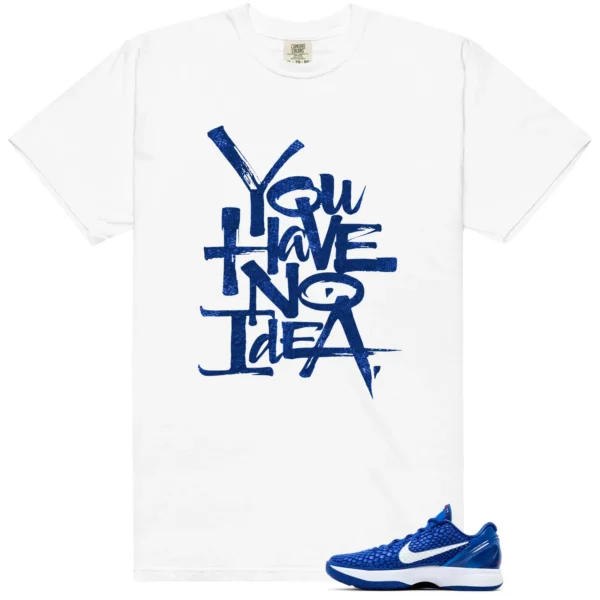 You Have No Idea Tshirt to Match Nike Kobe 6 Protro Dodgers Outfit