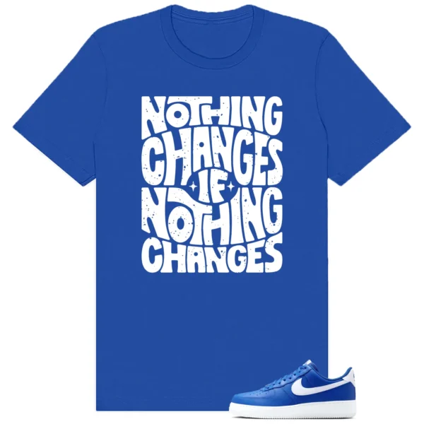 Nothing Changes Shirt to match Air Force 1 Low College Blue