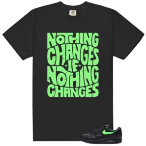 Nothing Changes Shirt to match Air Max 1 Essential Green Strike