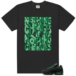 Nothing Changes Shirt to match Air Max 95 Big Bubble Black Green Shock