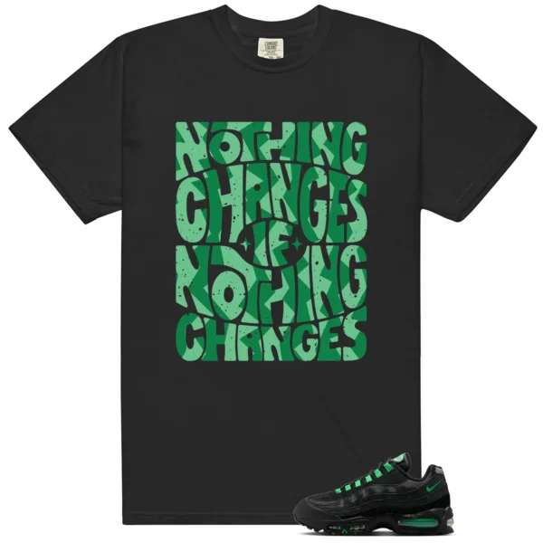 Nothing Changes Shirt to match Air Max 95 Big Bubble Black Green Shock