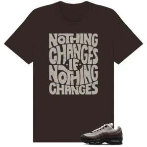 Nothing Changes Shirt to match Air Max 95 WMNS Velvet Brown