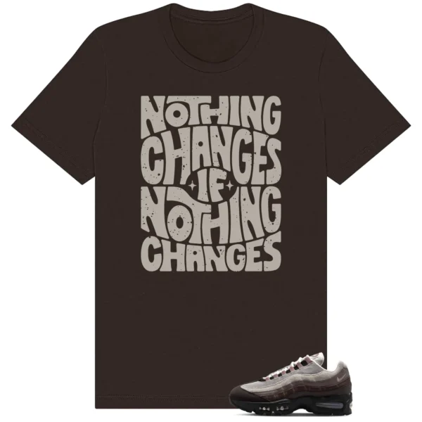 Nothing Changes Shirt to match Air Max 95 WMNS Velvet Brown